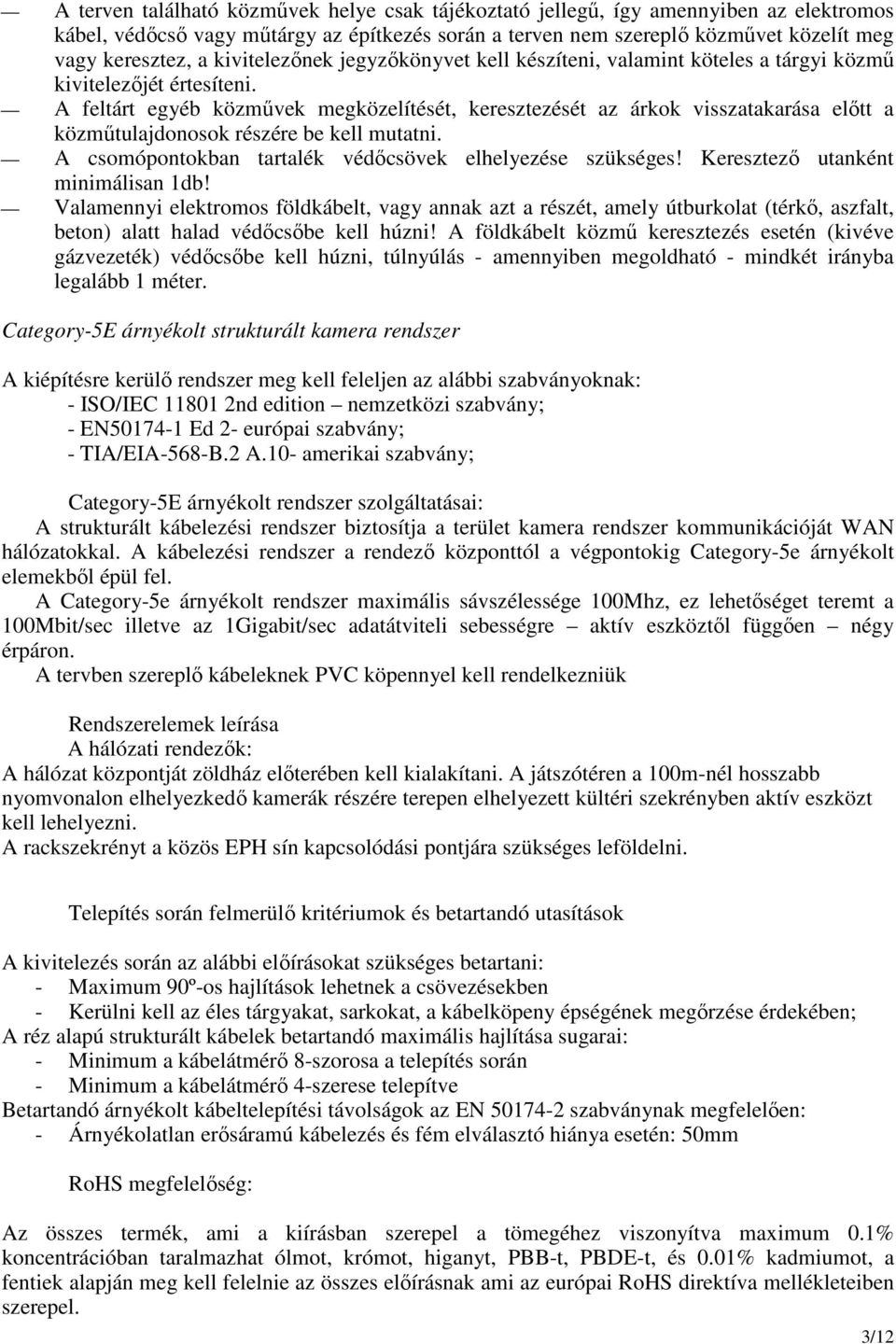 A feltárt egyéb közművek megközelítését, keresztezését az árkok visszatakarása előtt a közműtulajdonosok részére be kell mutatni. A csomópontokban tartalék védőcsövek elhelyezése szükséges!