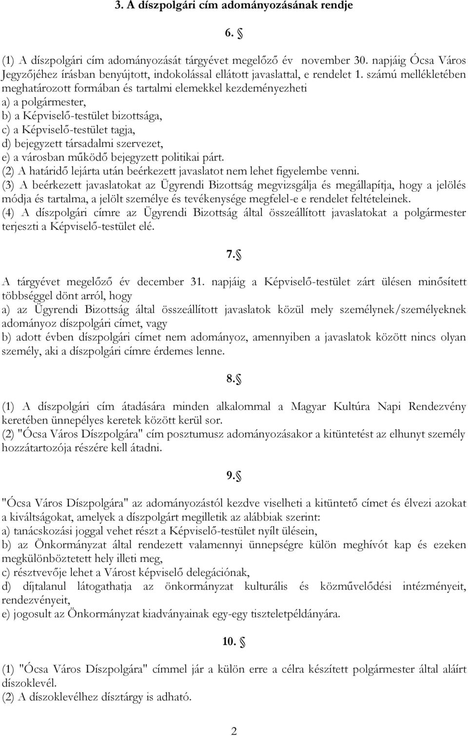 számú mellékletében meghatározott formában és tartalmi elemekkel kezdeményezheti a) a polgármester, b) a Képviselő-testület bizottsága, c) a Képviselő-testület tagja, d) bejegyzett társadalmi