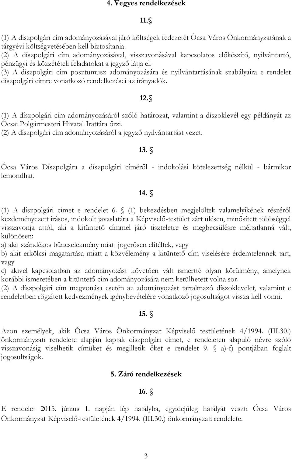 (3) A díszpolgári cím posztumusz adományozására és nyilvántartásának szabályaira e rendelet díszpolgári címre vonatkozó rendelkezései az irányadók. 12.