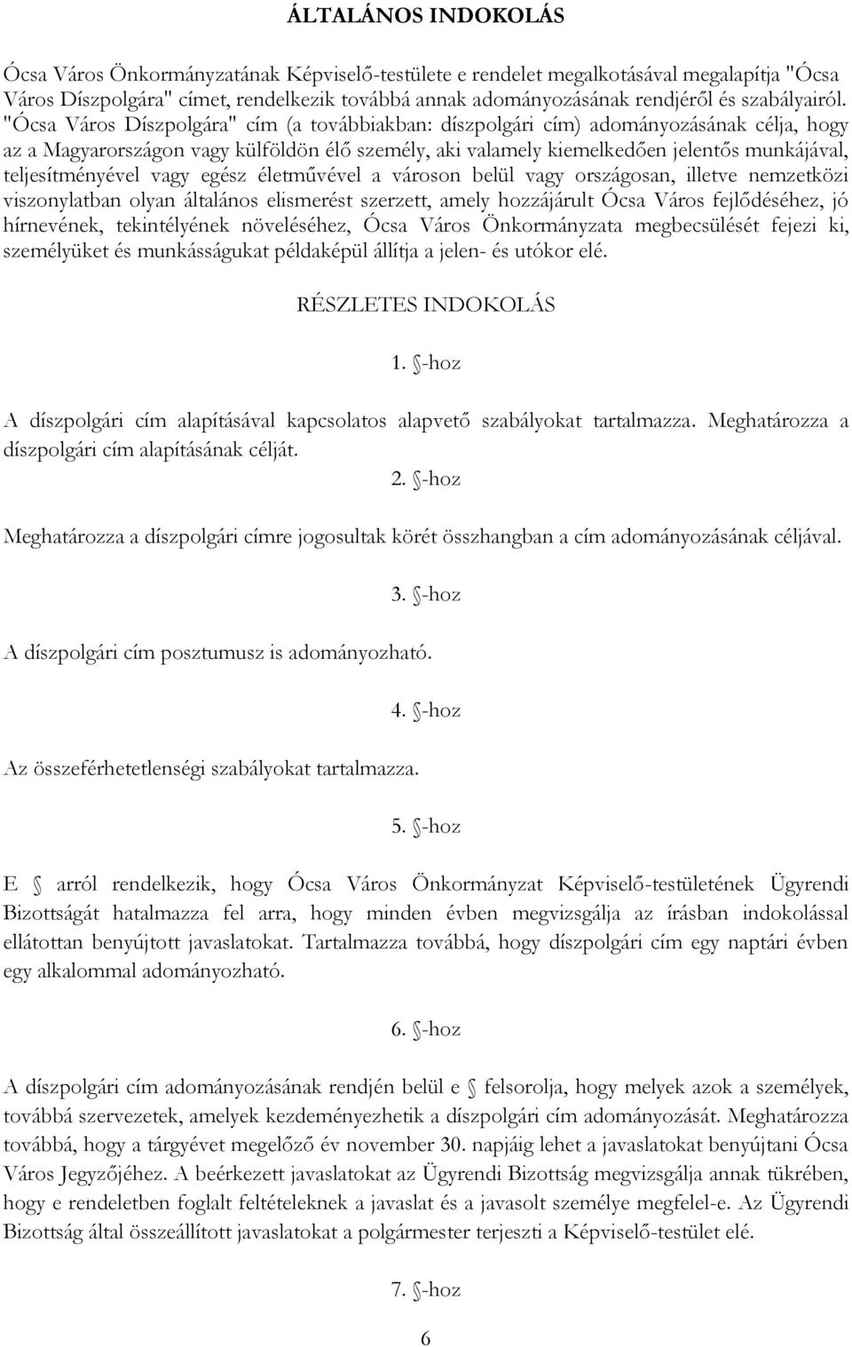 "Ócsa Város Díszpolgára" cím (a továbbiakban: díszpolgári cím) adományozásának célja, hogy az a Magyarországon vagy külföldön élő személy, aki valamely kiemelkedően jelentős munkájával,