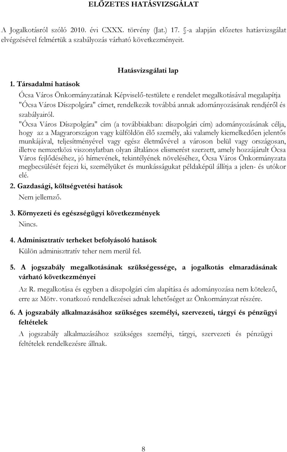 Társadalmi hatások Hatásvizsgálati lap Ócsa Város Önkormányzatának Képviselő-testülete e rendelet megalkotásával megalapítja "Ócsa Város Díszpolgára" címet, rendelkezik továbbá annak adományozásának