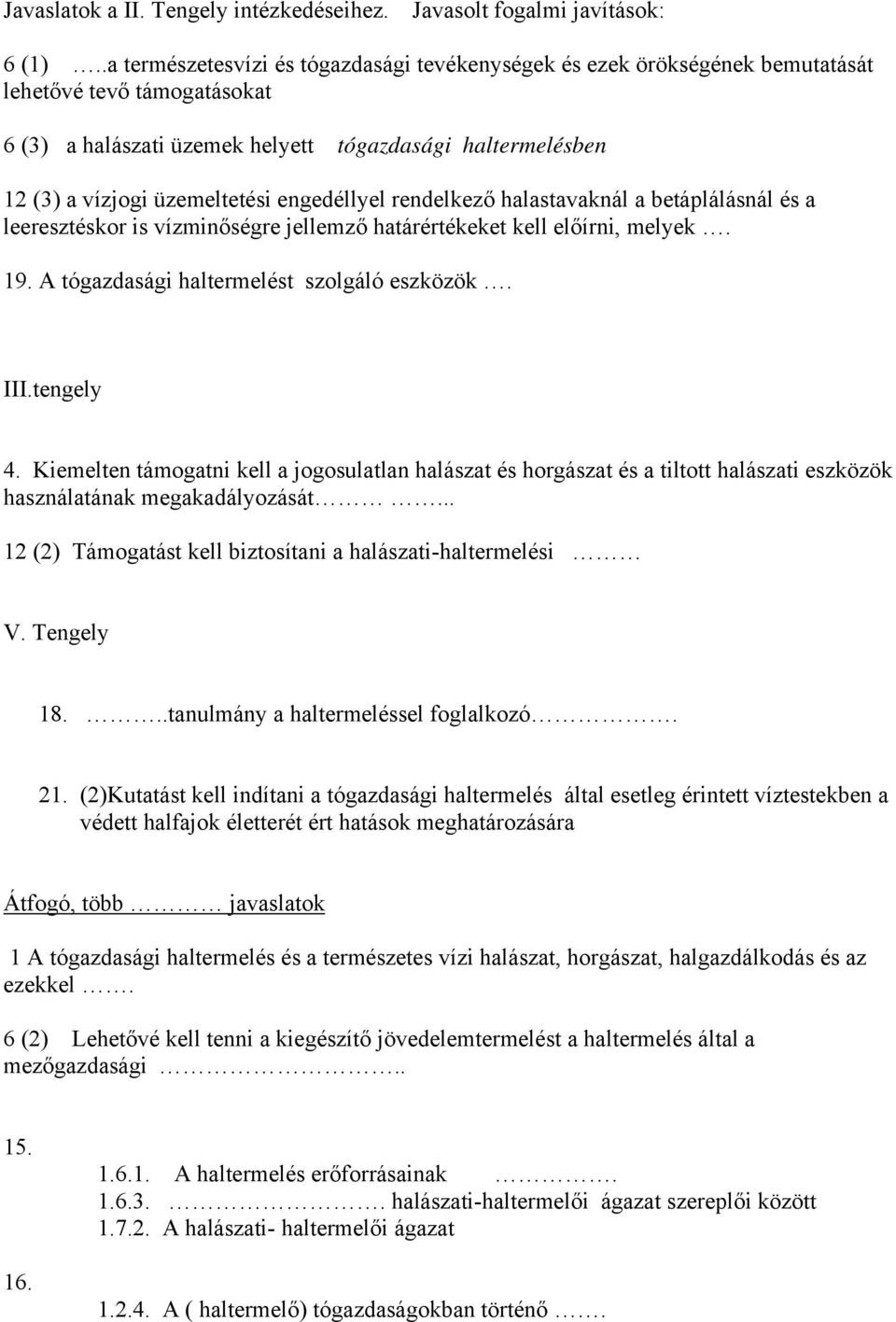 engedéllyel rendelkező halastavaknál a betáplálásnál és a leeresztéskor is vízminőségre jellemző határértékeket kell előírni, melyek. 19. A tógazdasági haltermelést szolgáló eszközök. III.tengely 4.