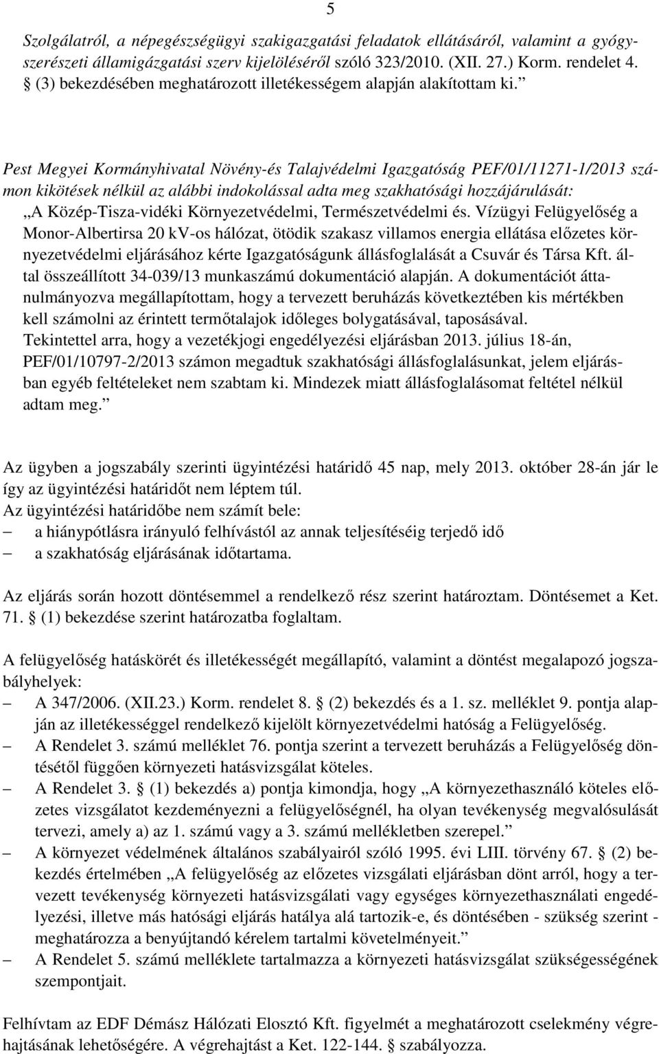 Pest Megyei Kormányhivatal Növény-és Talajvédelmi Igazgatóság PEF/01/11271-1/2013 számon kikötések nélkül az alábbi indokolással adta meg szakhatósági hozzájárulását: A Közép-Tisza-vidéki