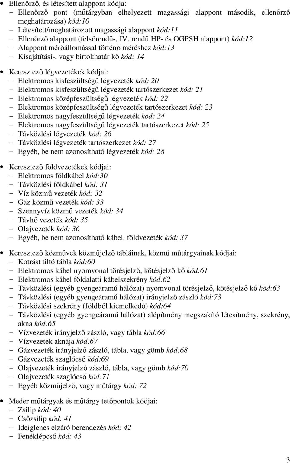 rendű HP- és OGPSH alappont) kód:12 - Alappont mérőállomással történő méréshez kód:13 - Kisajátítási-, vagy birtokhatár kő kód: 14 Keresztező légvezetékek kódjai: - Elektromos kisfeszültségű