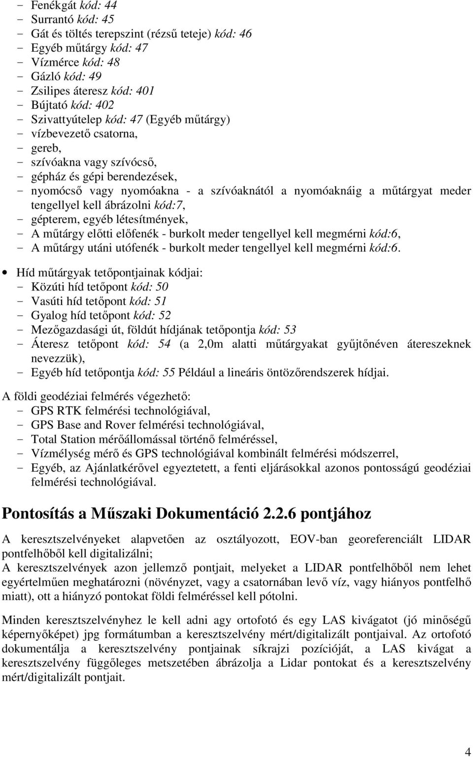 meder tengellyel kell ábrázolni kód:7, - gépterem, egyéb létesítmények, - A műtárgy előtti előfenék - burkolt meder tengellyel kell megmérni kód:6, - A műtárgy utáni utófenék - burkolt meder