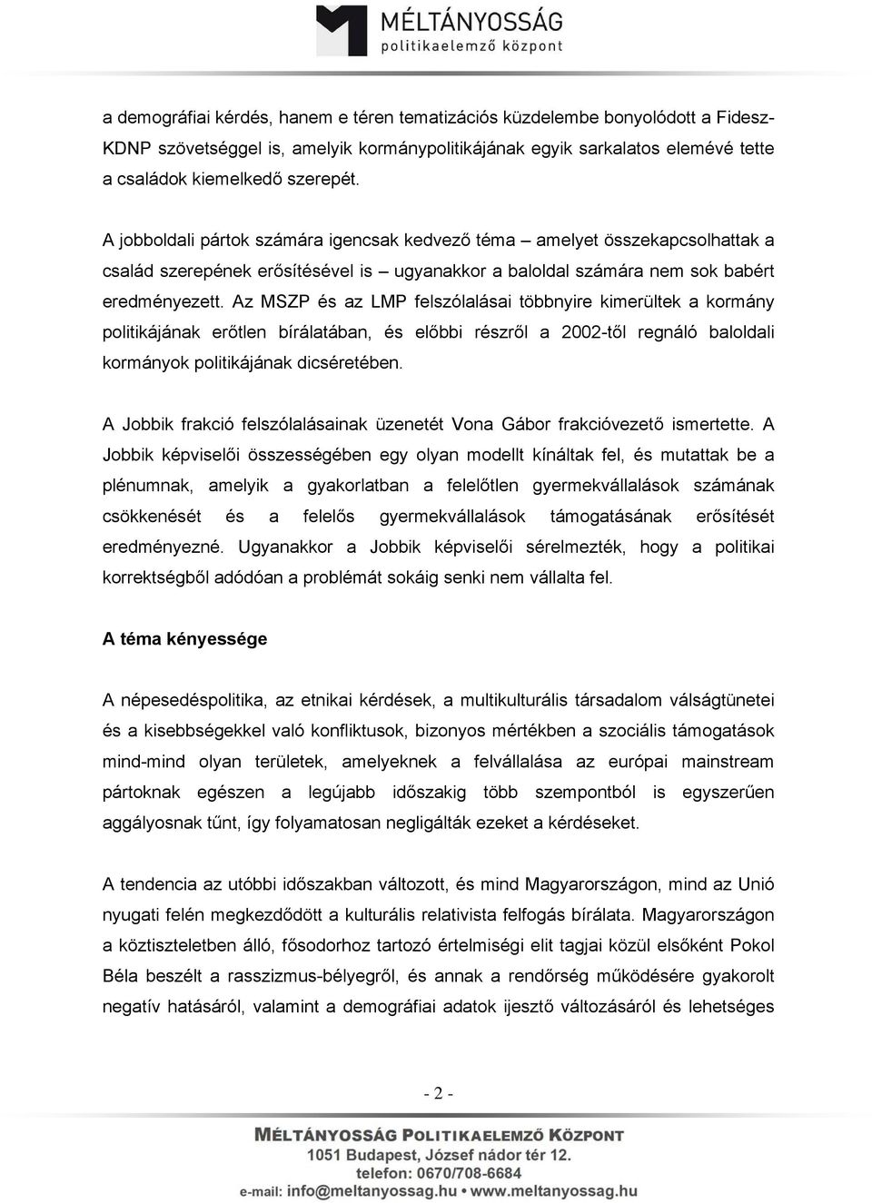 Az MSZP és az LMP felszólalásai többnyire kimerültek a kormány politikájának erőtlen bírálatában, és előbbi részről a 2002-től regnáló baloldali kormányok politikájának dicséretében.