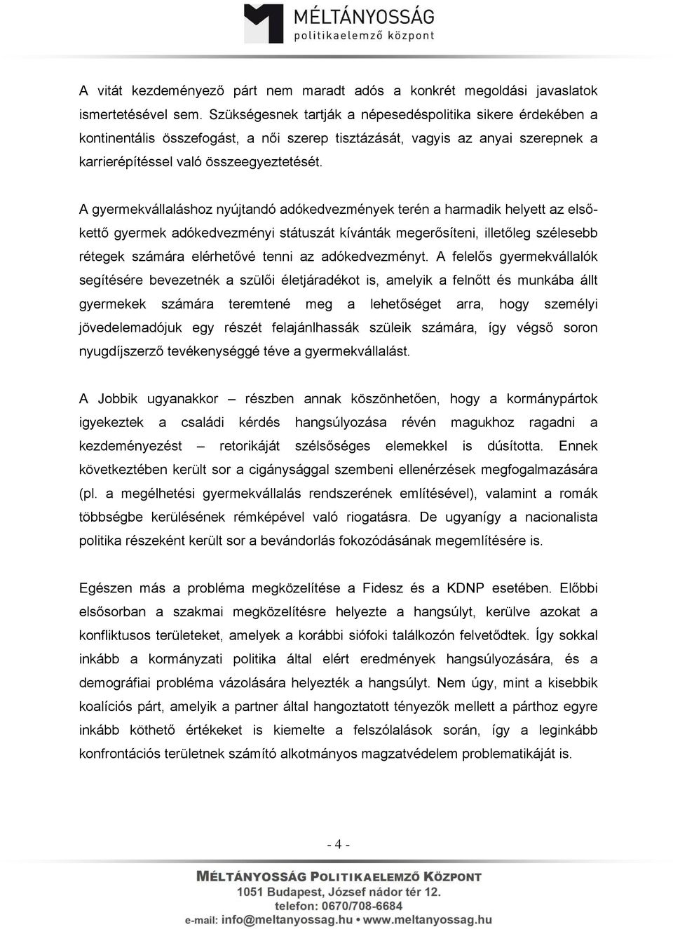 A gyermekvállaláshoz nyújtandó adókedvezmények terén a harmadik helyett az elsőkettő gyermek adókedvezményi státuszát kívánták megerősíteni, illetőleg szélesebb rétegek számára elérhetővé tenni az