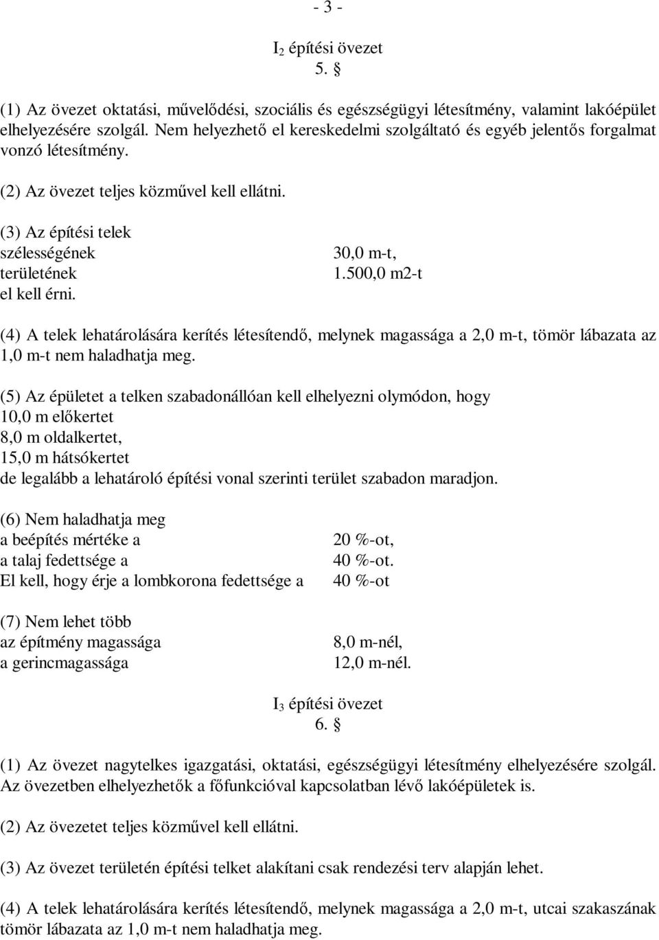 30,0 m-t, 1.500,0 m2-t (4) A telek lehatárolására kerítés létesítendő, melynek magassága a 2,0 m-t, tömör lábazata az 1,0 m-t nem haladhatja meg.