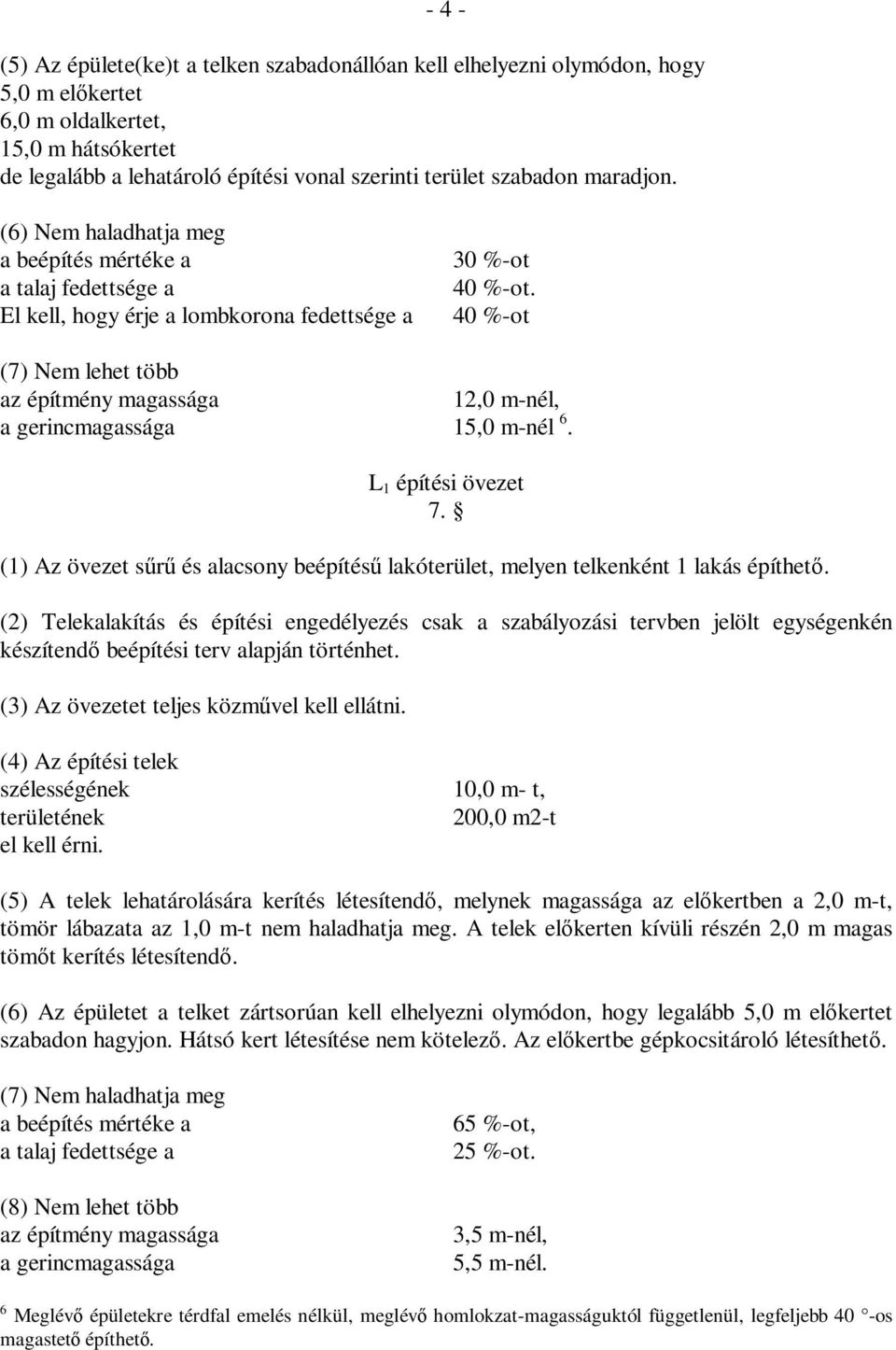 L 1 építési övezet 7. (1) Az övezet sűrű és alacsony beépítésű lakóterület, melyen telkenként 1 lakás építhető.