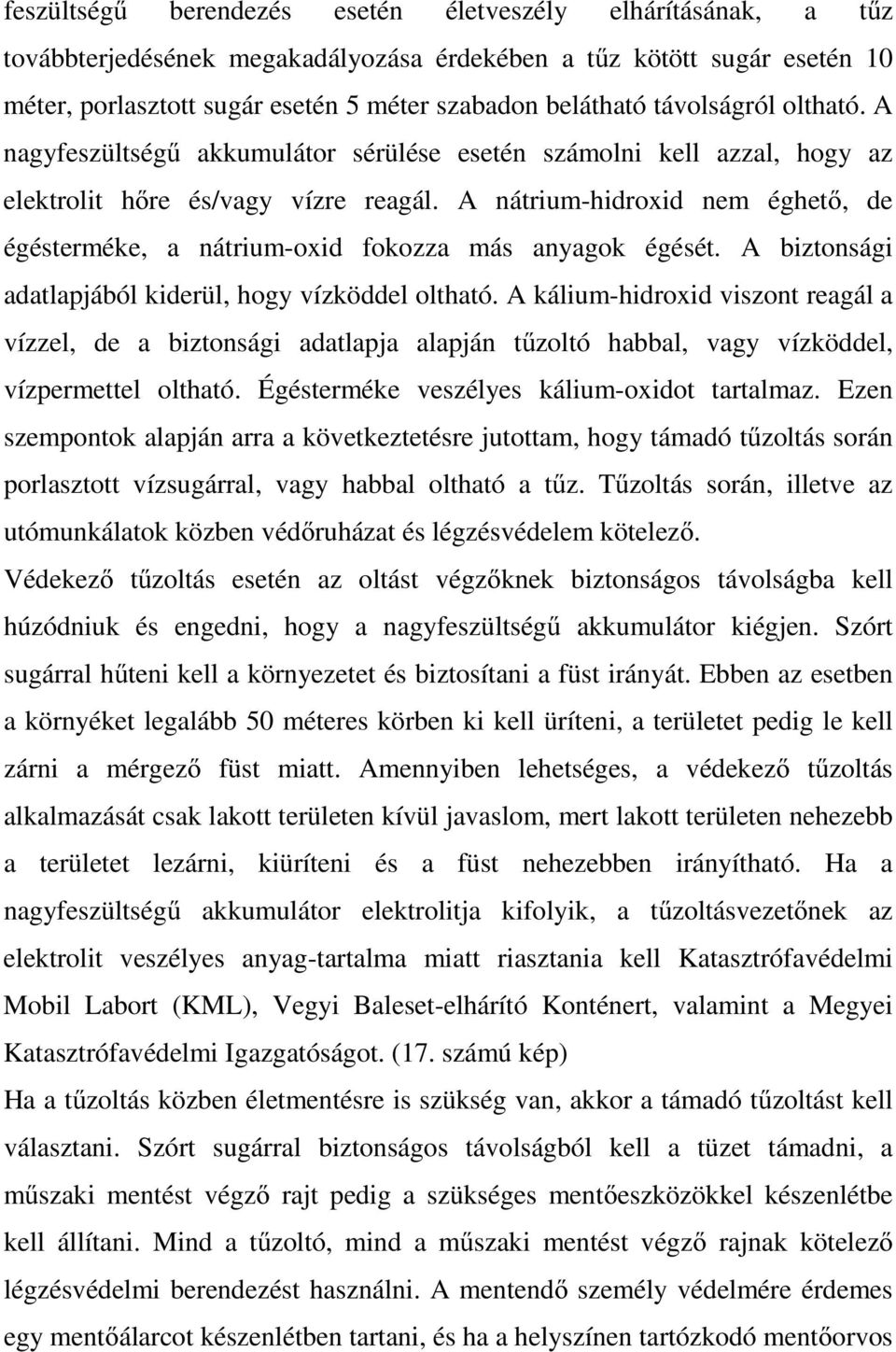 A nátrium-hidroxid nem éghető, de égésterméke, a nátrium-oxid fokozza más anyagok égését. A biztonsági adatlapjából kiderül, hogy vízköddel oltható.