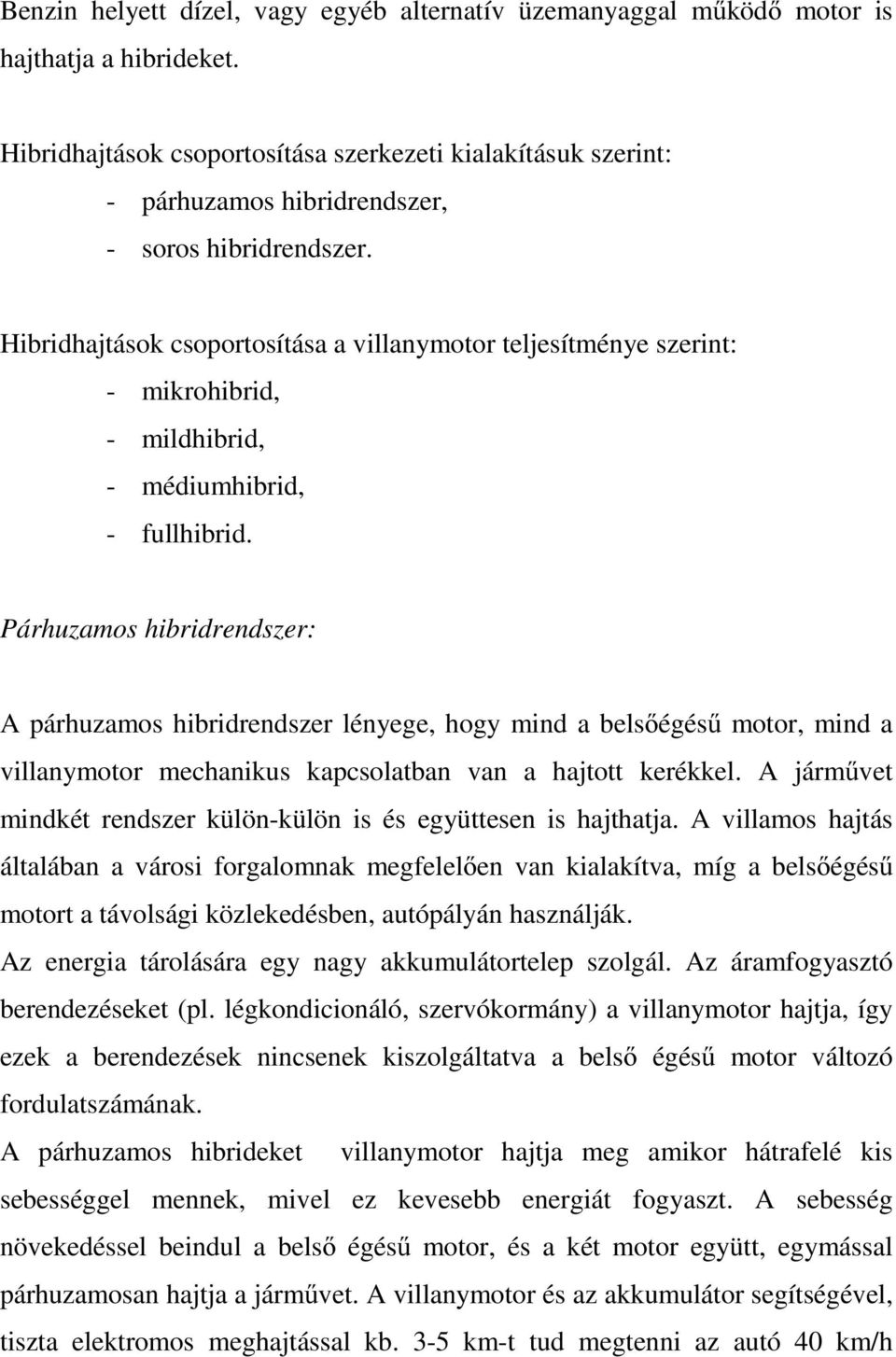 Hibridhajtások csoportosítása a villanymotor teljesítménye szerint: - mikrohibrid, - mildhibrid, - médiumhibrid, - fullhibrid.