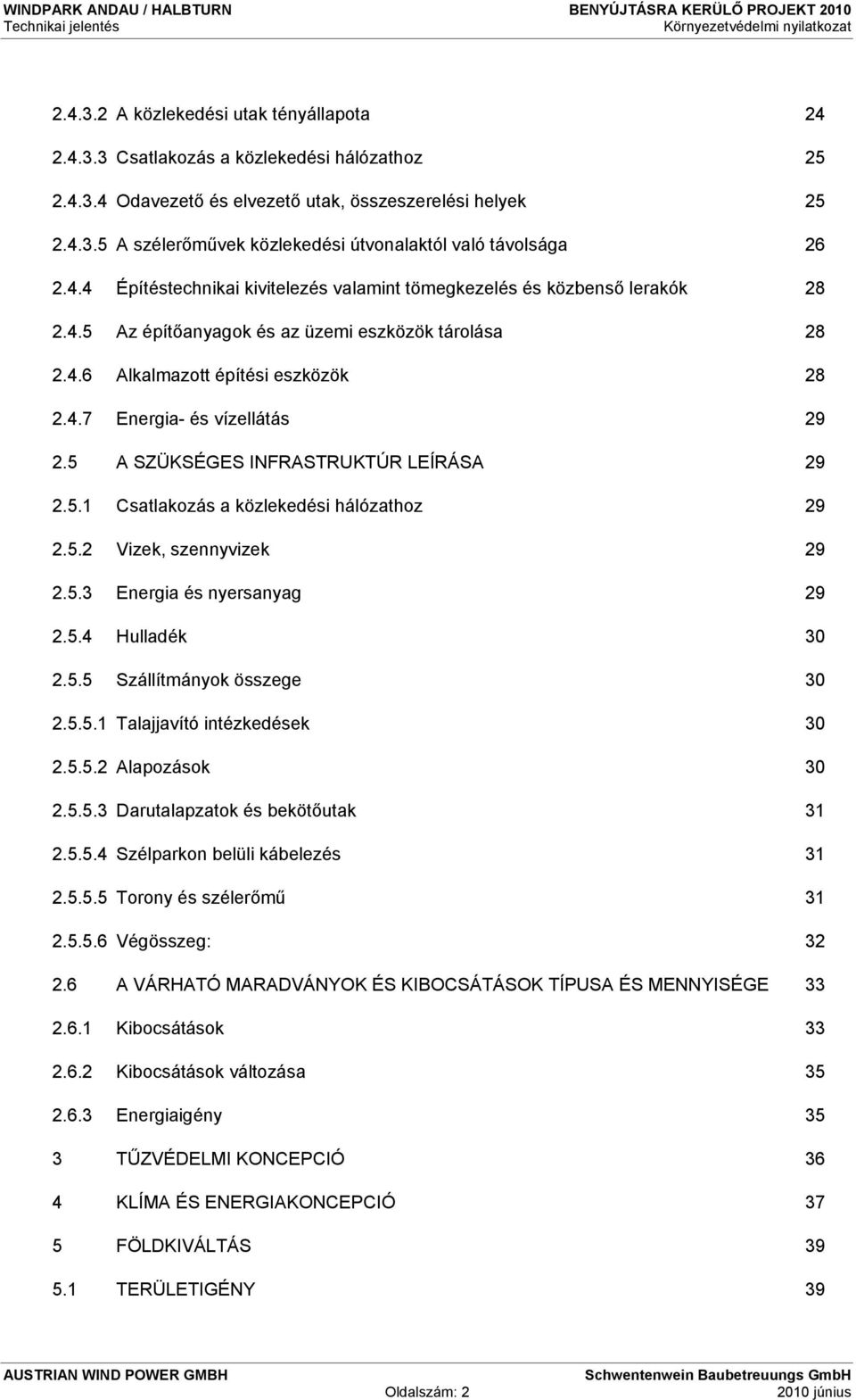 5 A SZÜKSÉGES INFRASTRUKTÚR LEÍRÁSA 29 2.5.1 Csatlakozás a közlekedési hálózathoz 29 2.5.2 Vizek, szennyvizek 29 2.5.3 Energia és nyersanyag 29 2.5.4 Hulladék 30 2.5.5 Szállítmányok összege 30 2.5.5.1 Talajjavító intézkedések 30 2.