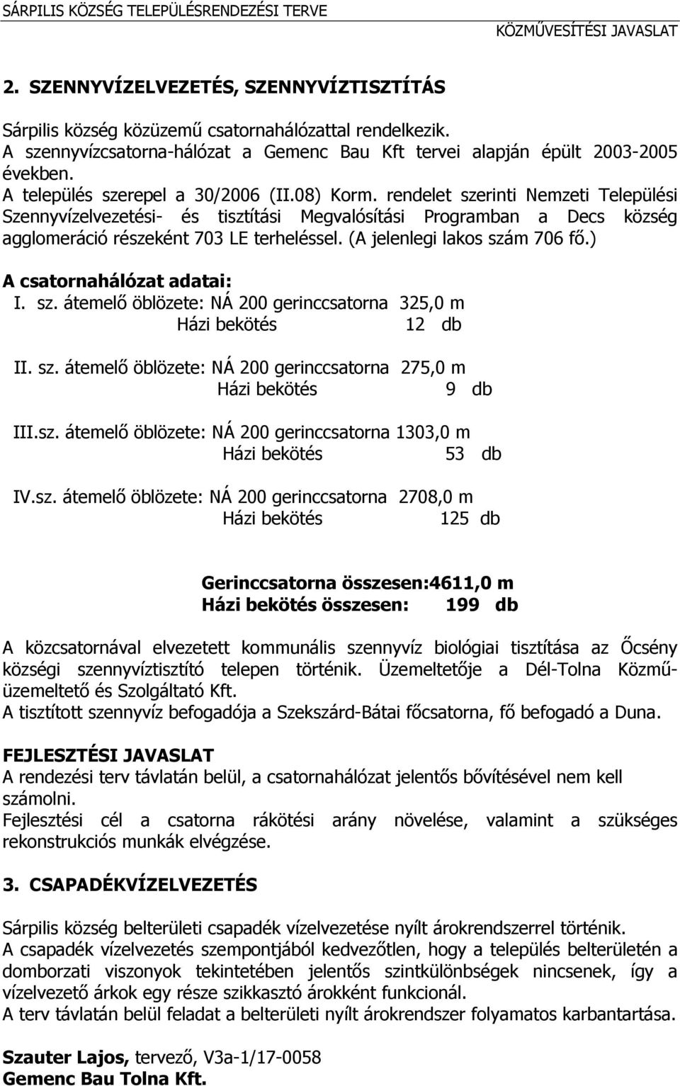 rendelet szerinti Nemzeti Települési Szennyvízelvezetési- és tisztítási Megvalósítási Programban a Decs község agglomeráció részeként 703 LE terheléssel. (A jelenlegi lakos szám 706 fő.