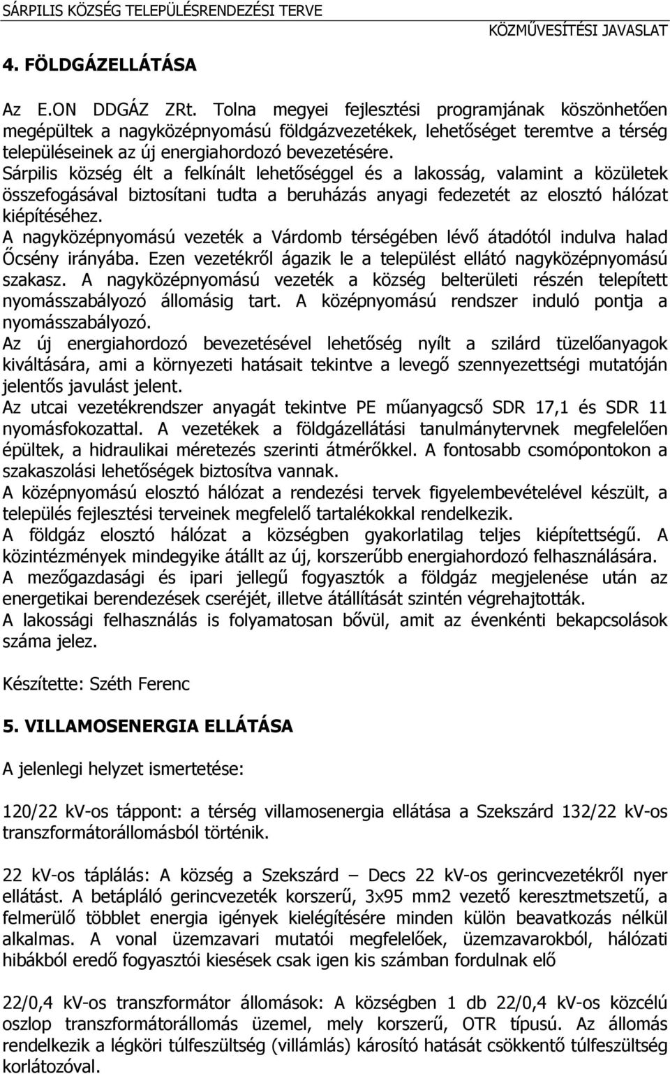 Sárpilis község élt a felkínált lehetőséggel és a lakosság, valamint a közületek összefogásával biztosítani tudta a beruházás anyagi fedezetét az elosztó hálózat kiépítéséhez.