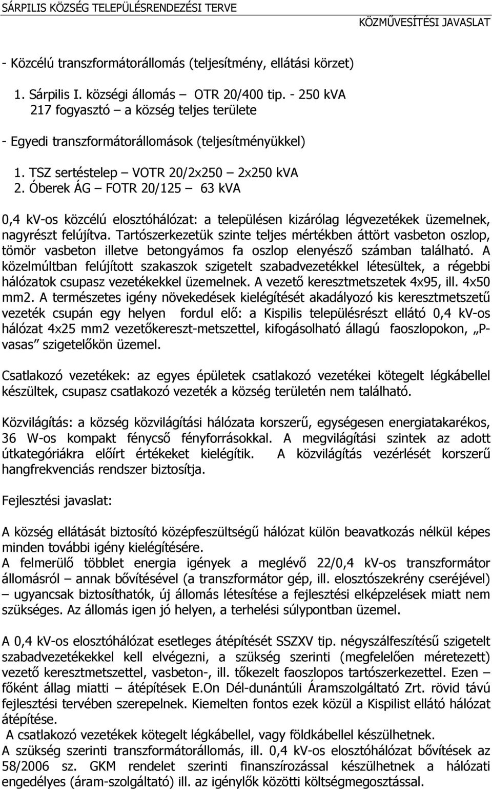 Óberek ÁG FOTR 20/125 63 kva 0,4 kv-os közcélú elosztóhálózat: a településen kizárólag légvezetékek üzemelnek, nagyrészt felújítva.