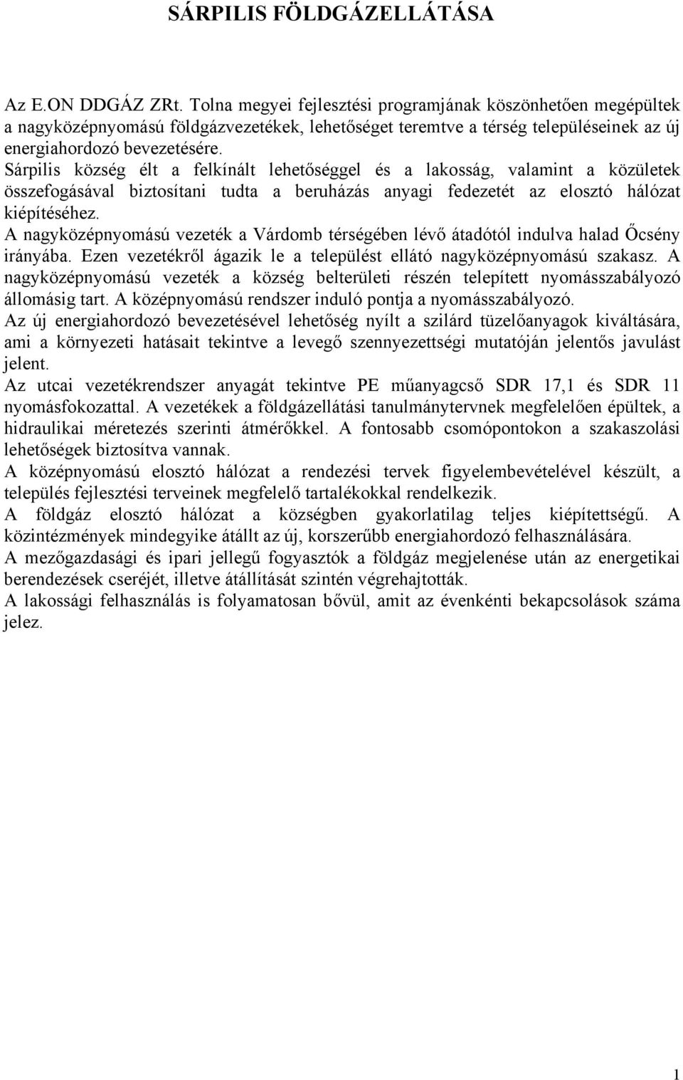 Sárpilis község élt a felkínált lehetőséggel és a lakosság, valamint a közületek összefogásával biztosítani tudta a beruházás anyagi fedezetét az elosztó hálózat kiépítéséhez.