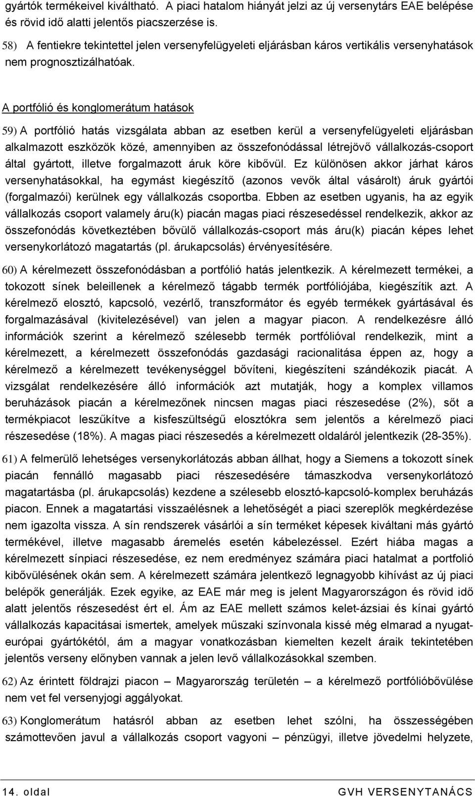 A portfólió és konglomerátum hatások 59) A portfólió hatás vizsgálata abban az esetben kerül a versenyfelügyeleti eljárásban alkalmazott eszközök közé, amennyiben az összefonódással létrejövő