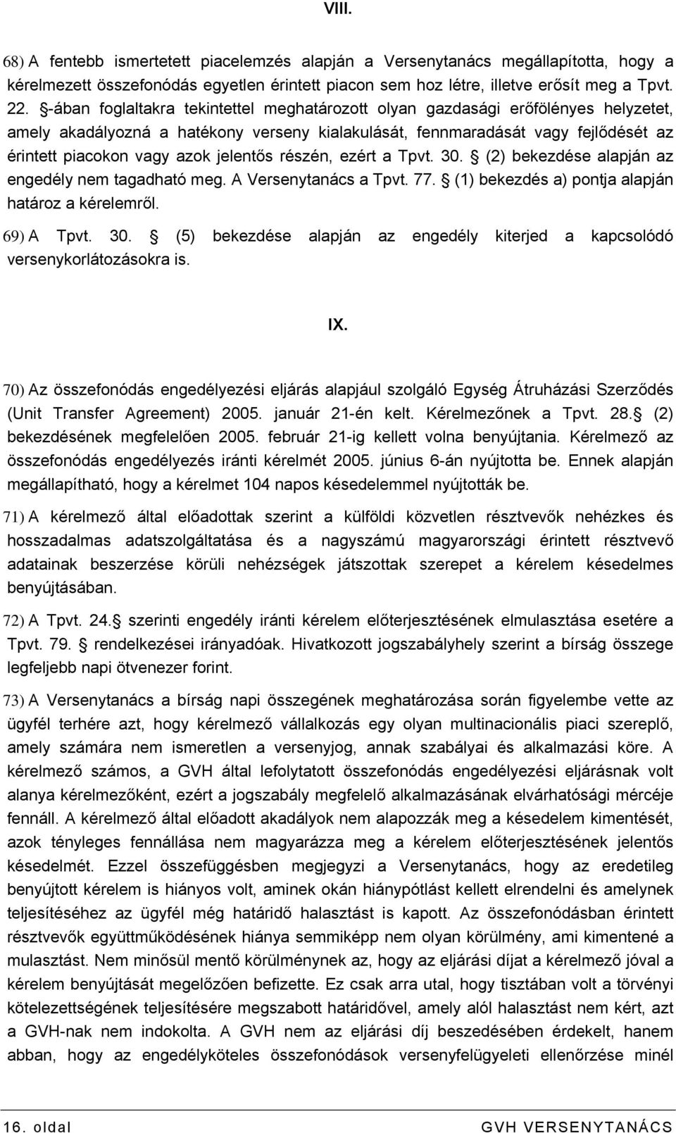 jelentős részén, ezért a Tpvt. 30. (2) bekezdése alapján az engedély nem tagadható meg. A Versenytanács a Tpvt. 77. (1) bekezdés a) pontja alapján határoz a kérelemről. 69) A Tpvt. 30. (5) bekezdése alapján az engedély kiterjed a kapcsolódó versenykorlátozásokra is.