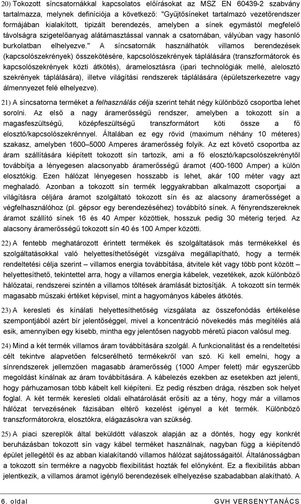 " A síncsatornák használhatók villamos berendezések (kapcsolószekrények) összekötésére, kapcsolószekrények táplálására (transzformátorok és kapcsolószekrények közti átkötés), áramelosztásra (ipari