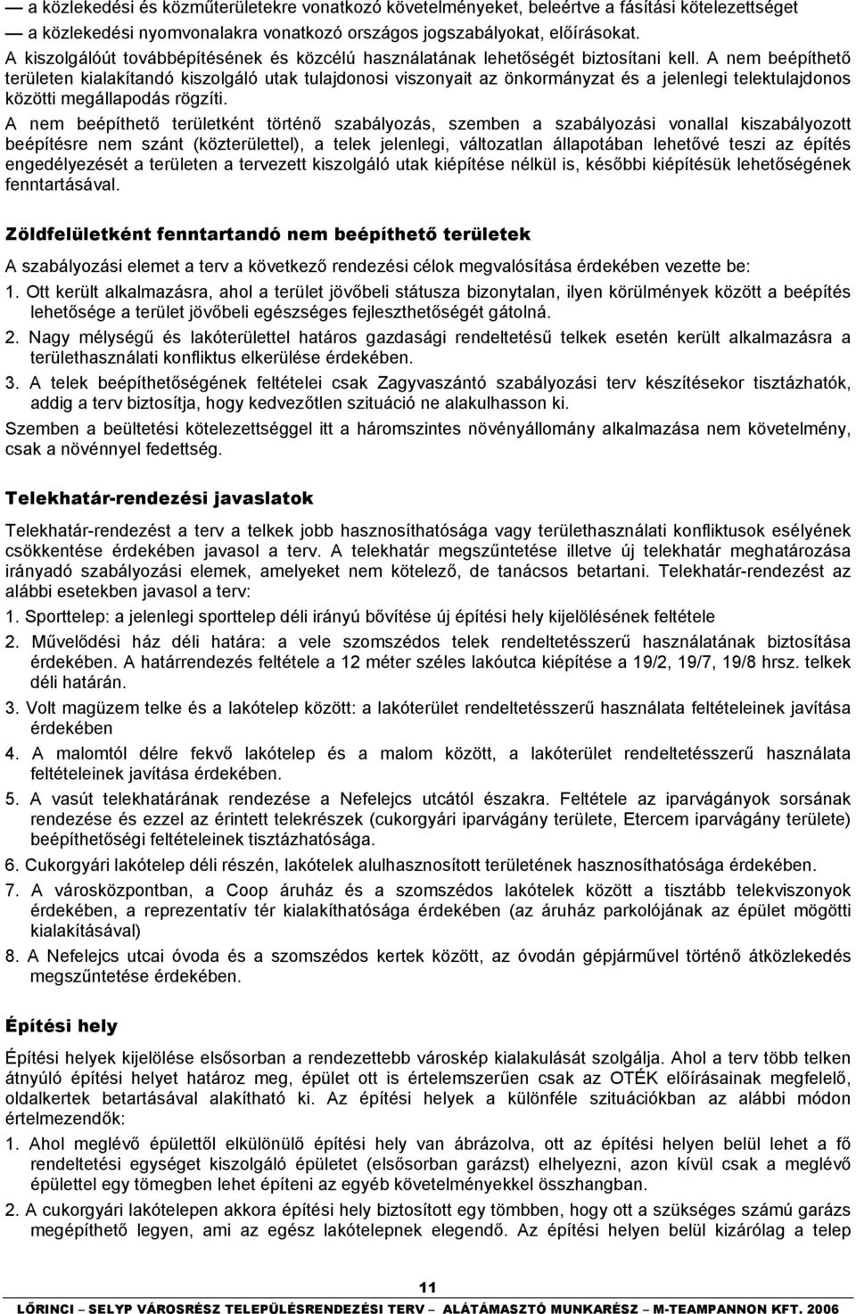 A nem beépíthető területen kialakítandó kiszolgáló utak tulajdonosi viszonyait az önkormányzat és a jelenlegi telektulajdonos közötti megállapodás rögzíti.