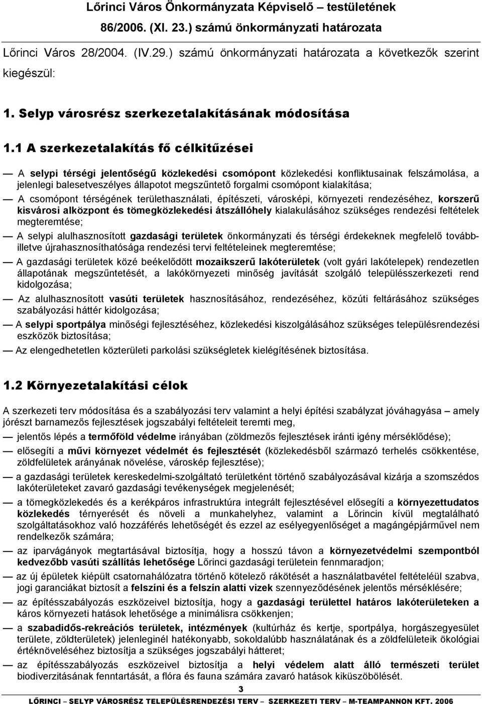 1 A szerkezetalakítás fő célkitűzései A selypi térségi jelentőségű közlekedési csomópont közlekedési konfliktusainak felszámolása, a jelenlegi balesetveszélyes állapotot megszűntető forgalmi