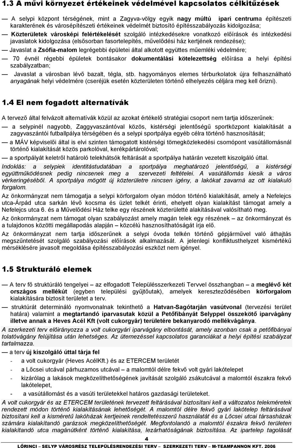 fasortelepítés, művelődési ház kertjének rendezése); Javaslat a Zsófia-malom legrégebbi épületei által alkotott együttes műemléki védelmére; 70 évnél régebbi épületek bontásakor dokumentálási