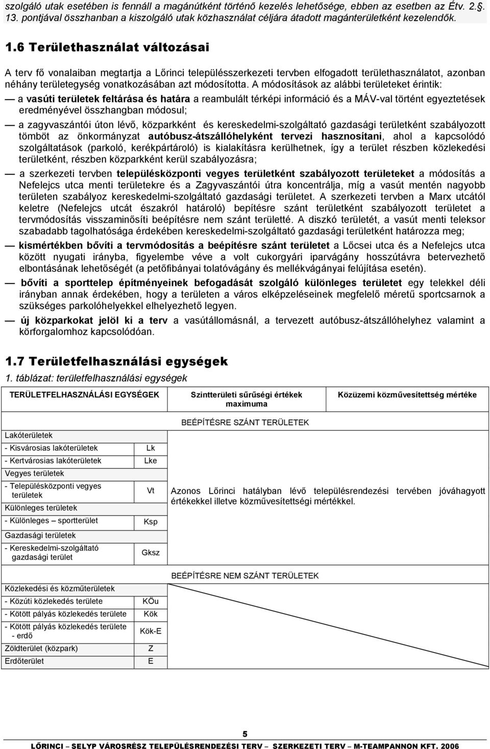 6 Területhasználat változásai A terv fő vonalaiban megtartja a Lőrinci településszerkezeti tervben elfogadott területhasználatot, azonban néhány területegység vonatkozásában azt módosította.