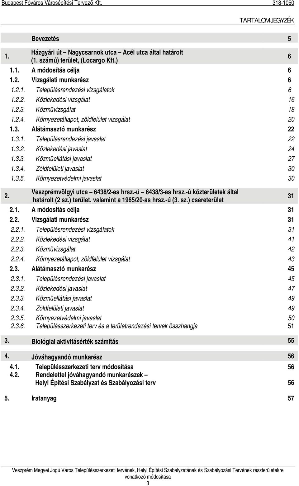 3.3. Közműellátási javaslat 27 1.3.4. Zöldfelületi javaslat 30 1.3.5. Környezetvédelmi javaslat 30 2. Veszprémvölgyi utca 6438/2-es hrsz.-ú 6438/3-as hrsz.-ú közterületek által határolt (2 sz.