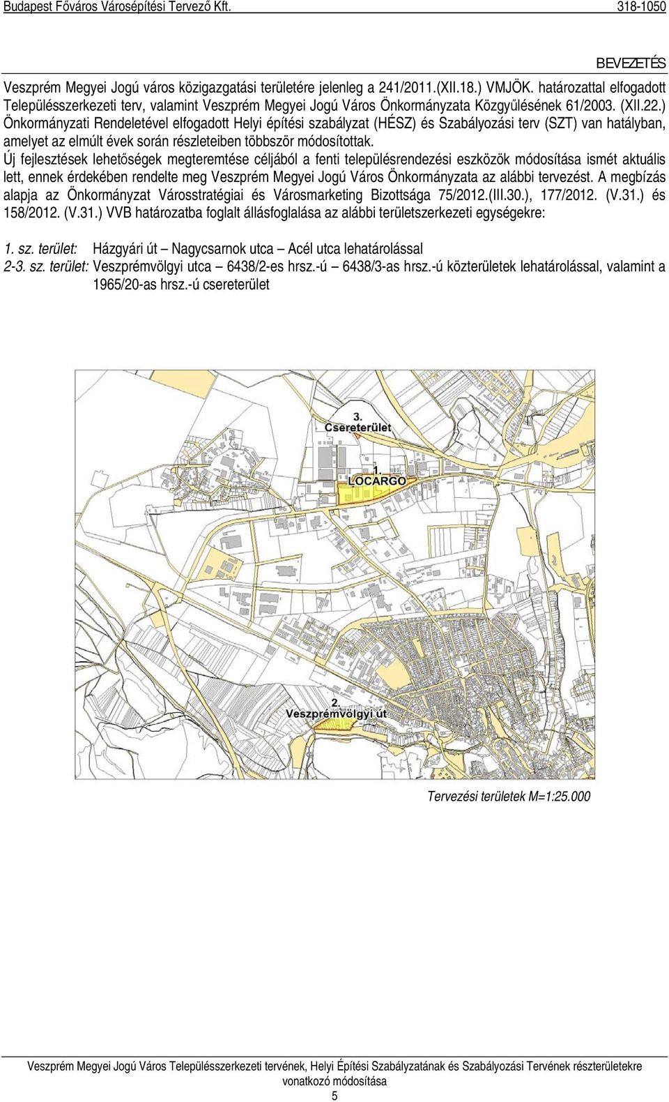 ) Önkormányzati Rendeletével elfogadott Helyi építési szabályzat (HÉSZ) és Szabályozási terv (SZT) van hatályban, amelyet az elmúlt évek során részleteiben többször módosítottak.