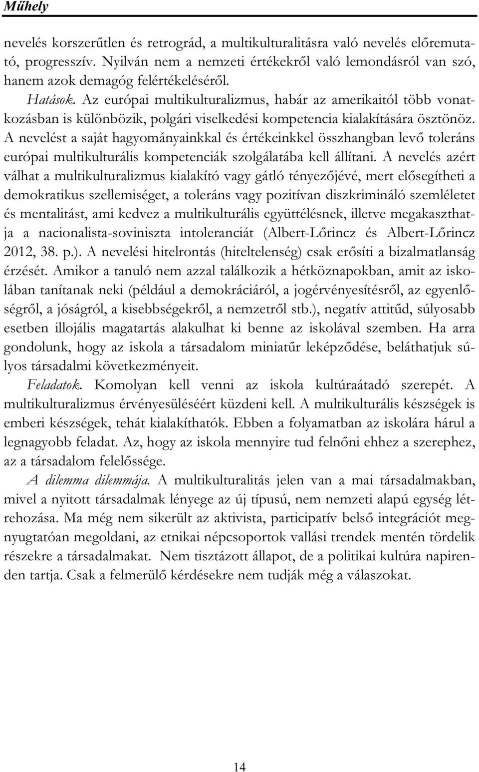 A nevelést a saját hagyományainkkal és értékeinkkel összhangban levő toleráns európai multikulturális kompetenciák szolgálatába kell állítani.