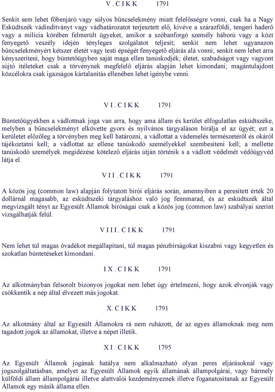 bűncselekményért kétszer életét vagy testi épségét fenyegető eljárás alá vonni; senkit nem lehet arra kényszeríteni, hogy büntetőügyben saját maga ellen tanúskodjék; életet, szabadságot vagy vagyont