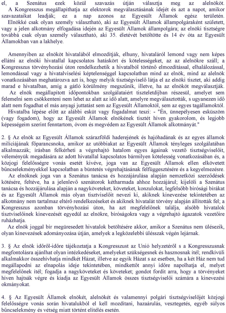 Elnökké csak olyan személy választható, aki az Egyesült Államok állampolgáraként született, vagy a jelen alkotmány elfogadása idején az Egyesült Államok állampolgára; az elnöki tisztségre továbbá