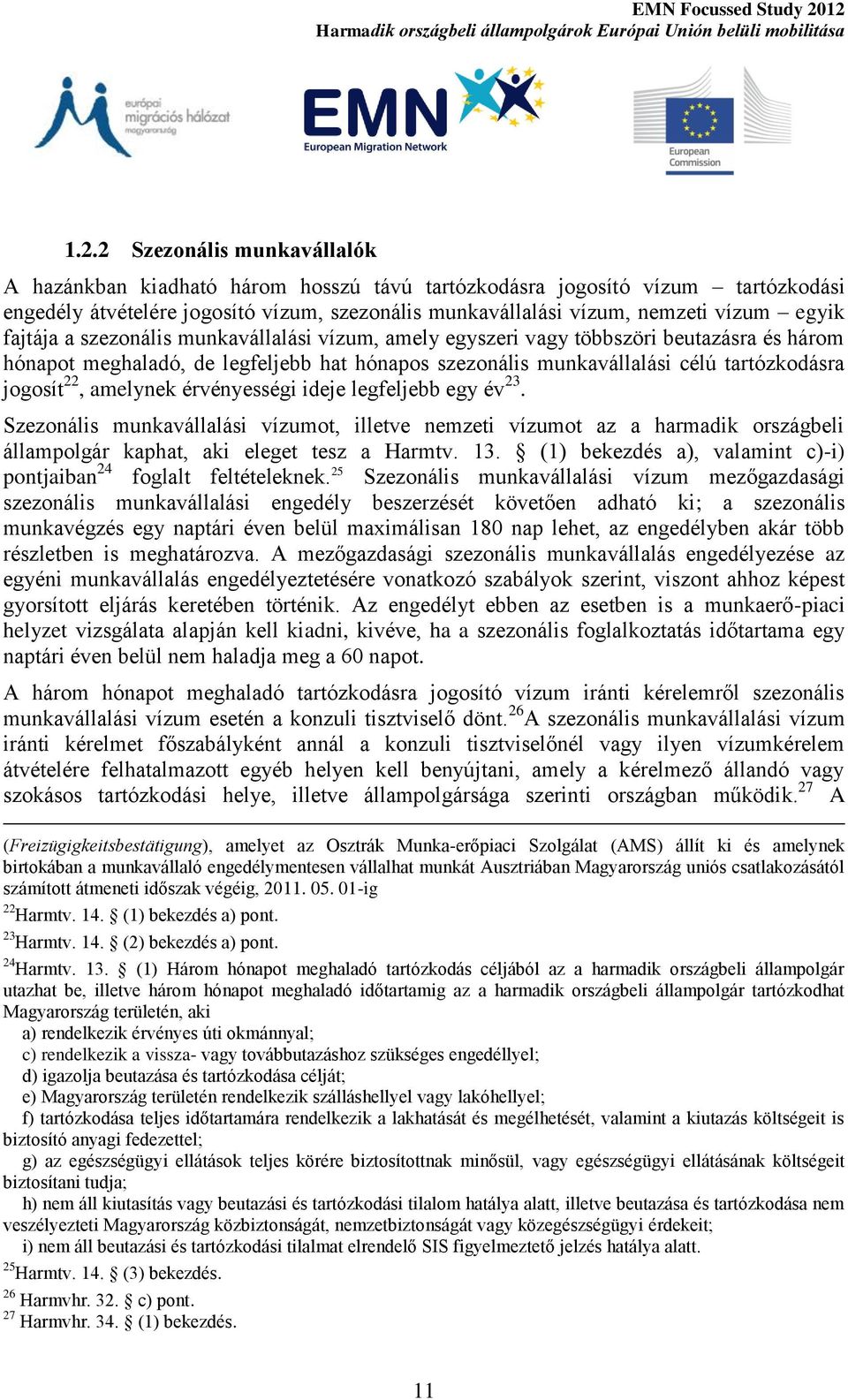 22, amelynek érvényességi ideje legfeljebb egy év 23. Szezonális munkavállalási vízumot, illetve nemzeti vízumot az a harmadik országbeli állampolgár kaphat, aki eleget tesz a Harmtv. 13.