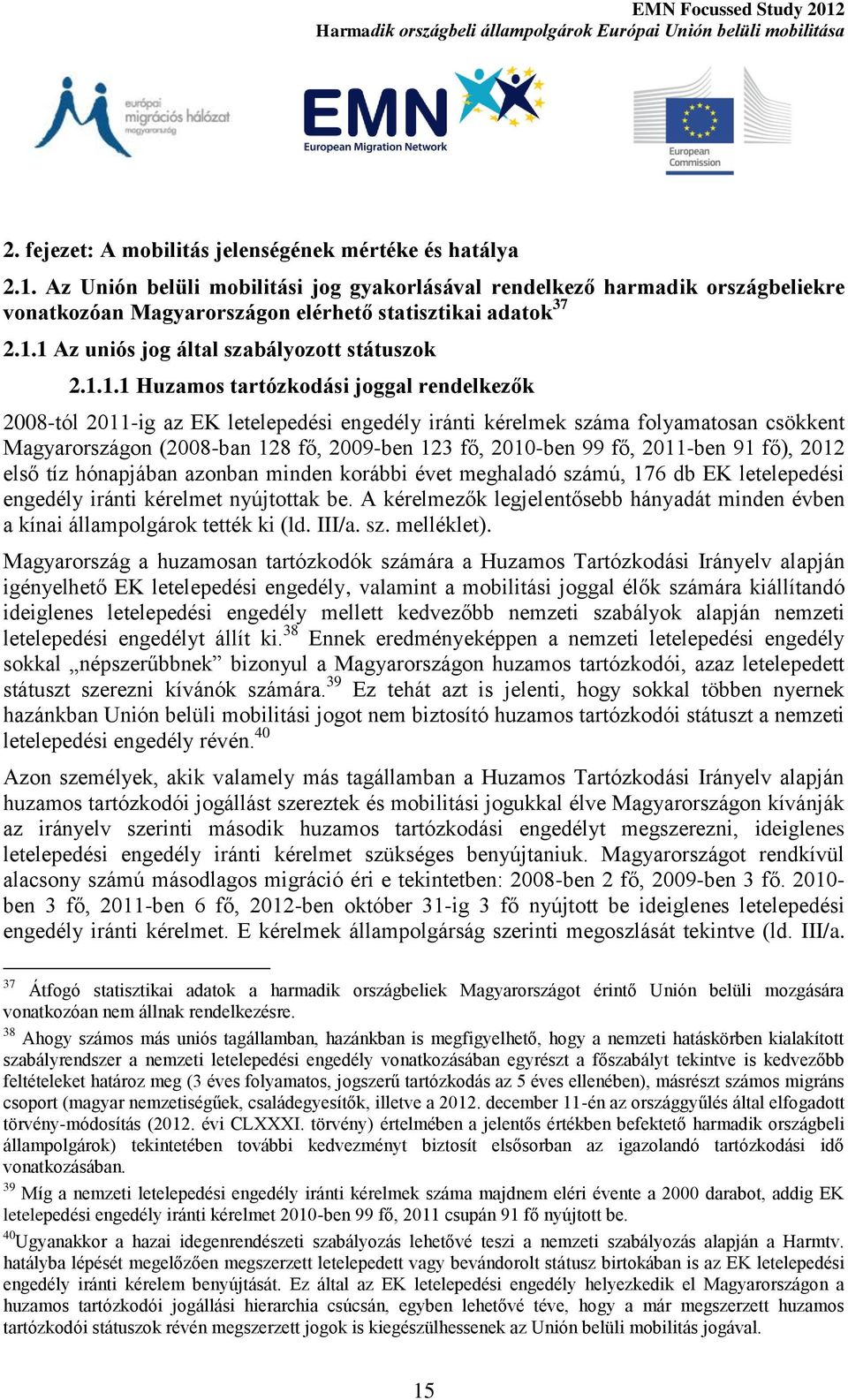 1 Az uniós jog által szabályozott státuszok 2.1.1.1 Huzamos tartózkodási joggal rendelkezők 2008-tól 2011-ig az EK letelepedési engedély iránti kérelmek száma folyamatosan csökkent Magyarországon