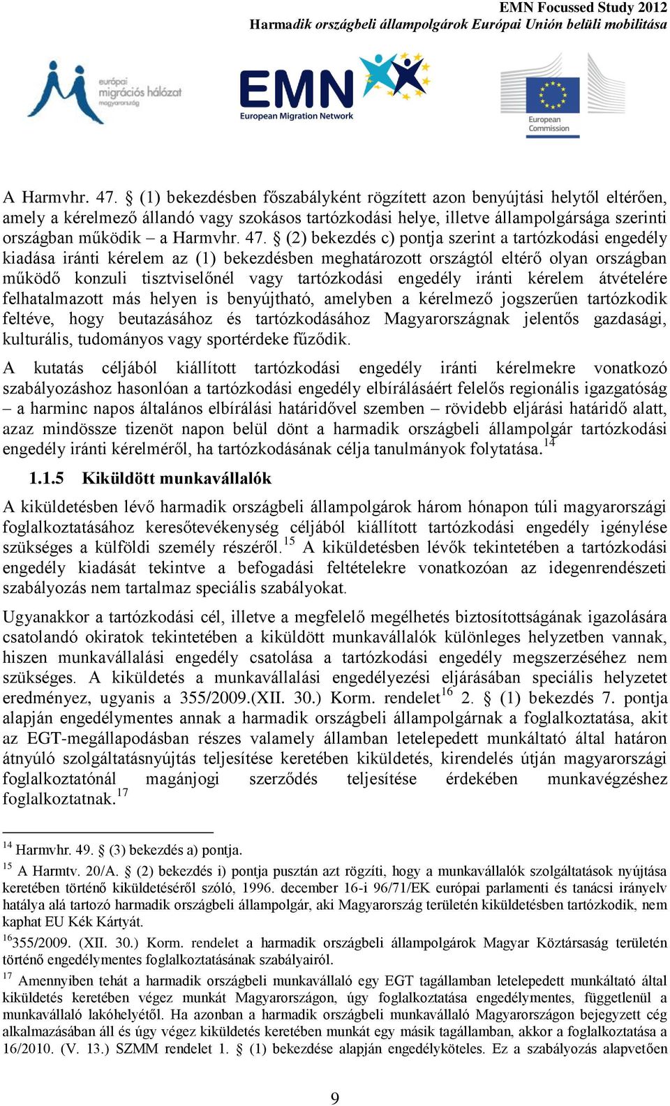 (2) bekezdés c) pontja szerint a tartózkodási engedély kiadása iránti kérelem az (1) bekezdésben meghatározott országtól eltérő olyan országban működő konzuli tisztviselőnél vagy tartózkodási