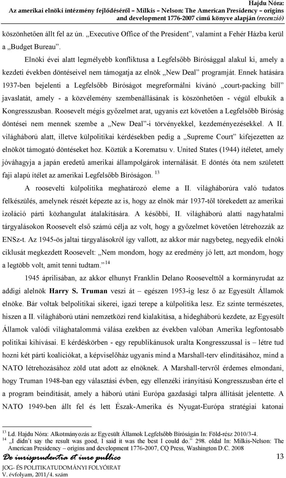 Ennek hatására 1937-ben bejelenti a Legfelsőbb Bíróságot megreformálni kívánó court-packing bill javaslatát, amely - a közvélemény szembenállásának is köszönhetően - végül elbukik a Kongresszusban.