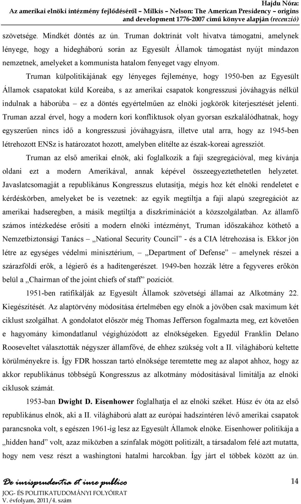 Truman külpolitikájának egy lényeges fejleménye, hogy 1950-ben az Egyesült Államok csapatokat küld Koreába, s az amerikai csapatok kongresszusi jóváhagyás nélkül indulnak a háborúba ez a döntés