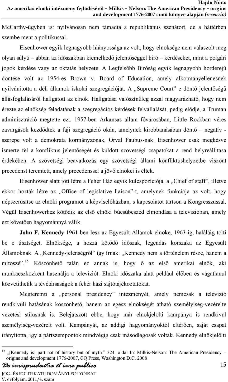 oktatás helyzete. A Legfelsőbb Bíróság egyik legnagyobb horderejű döntése volt az 1954-es Brown v. Board of Education, amely alkotmányellenesnek nyilvánította a déli államok iskolai szegregációját.