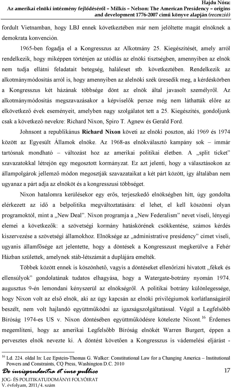 Rendelkezik az alkotmánymódosítás arról is, hogy amennyiben az alelnöki szék üresedik meg, a kérdéskörben a Kongresszus két házának többsége dönt az elnök által javasolt személyről.