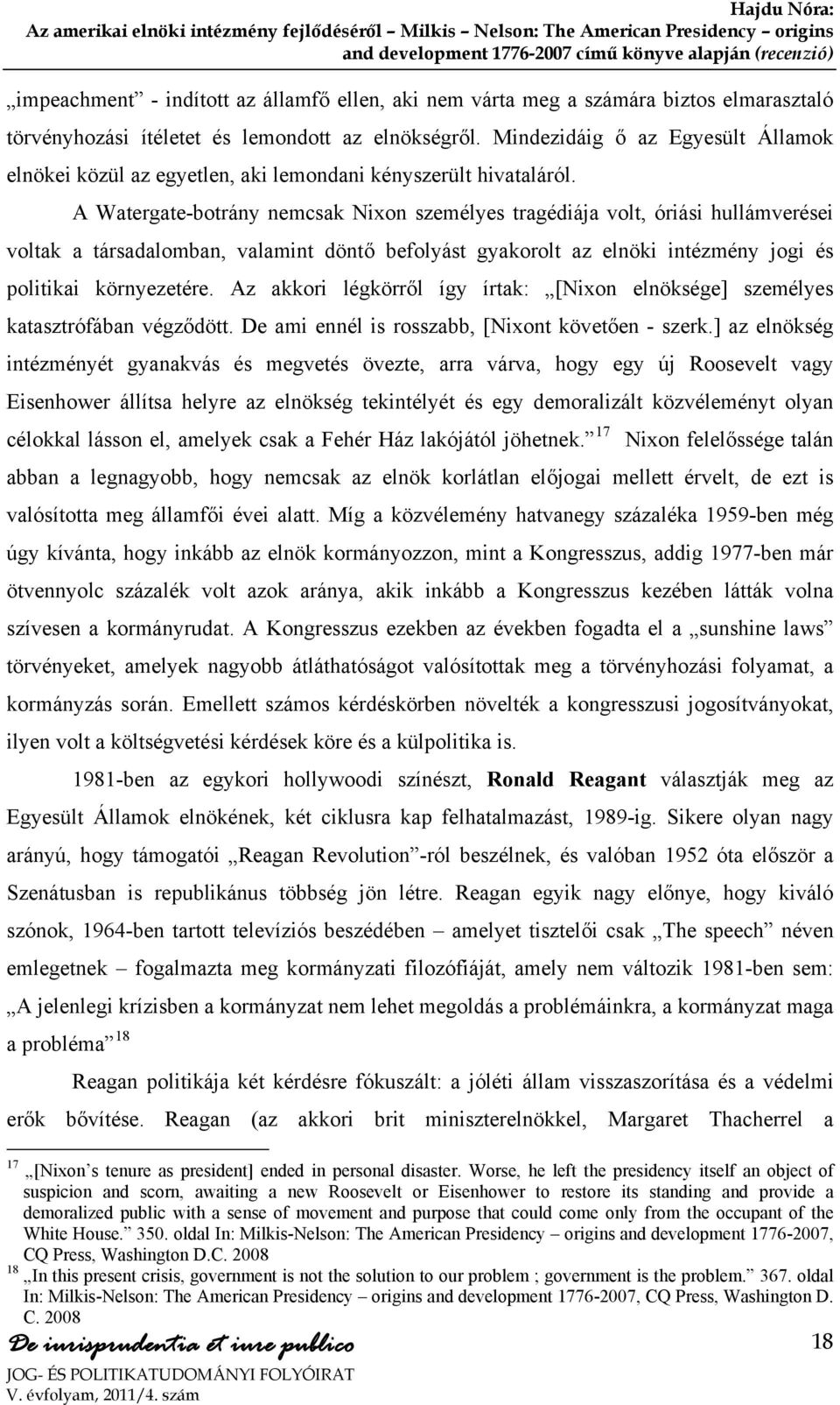 A Watergate-botrány nemcsak Nixon személyes tragédiája volt, óriási hullámverései voltak a társadalomban, valamint döntő befolyást gyakorolt az elnöki intézmény jogi és politikai környezetére.