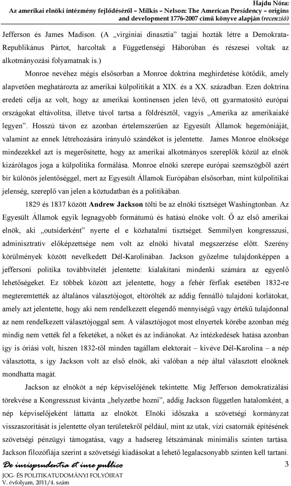 Ezen doktrína eredeti célja az volt, hogy az amerikai kontinensen jelen lévő, ott gyarmatosító európai országokat eltávolítsa, illetve távol tartsa a földrésztől, vagyis Amerika az amerikaiaké legyen.