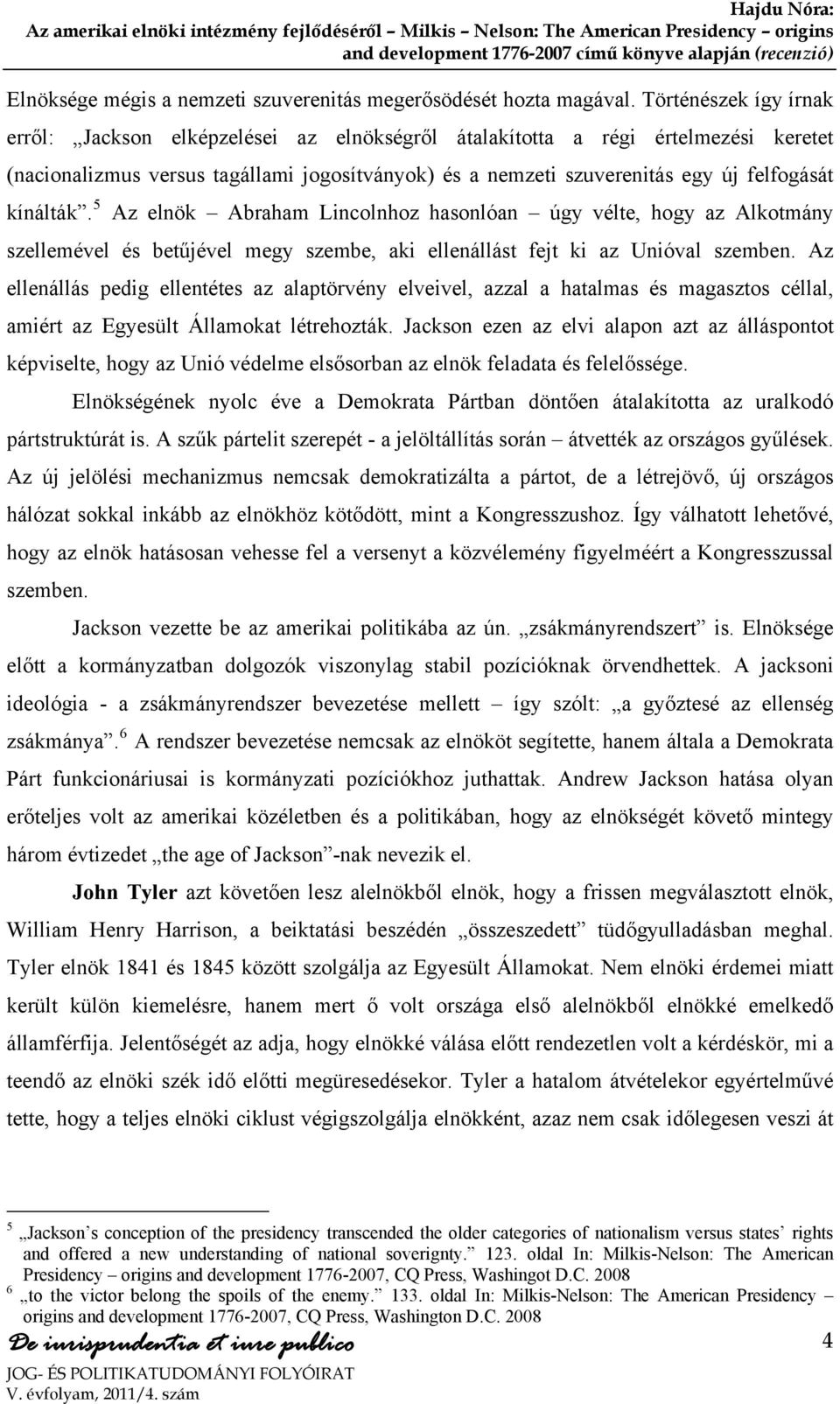 kínálták. 5 Az elnök Abraham Lincolnhoz hasonlóan úgy vélte, hogy az Alkotmány szellemével és betűjével megy szembe, aki ellenállást fejt ki az Unióval szemben.