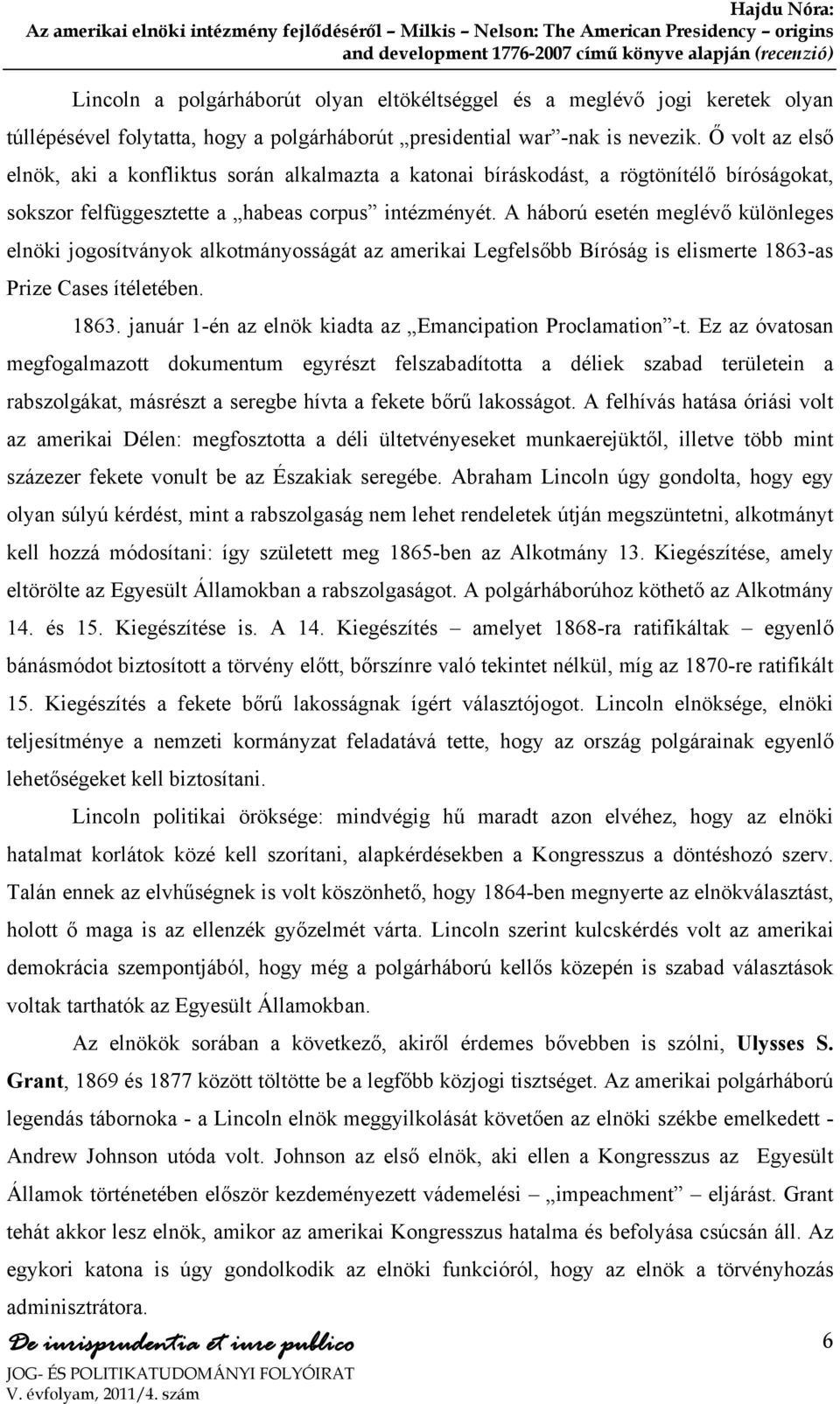 A háború esetén meglévő különleges elnöki jogosítványok alkotmányosságát az amerikai Legfelsőbb Bíróság is elismerte 1863-as Prize Cases ítéletében. 1863. január 1-én az elnök kiadta az Emancipation Proclamation -t.