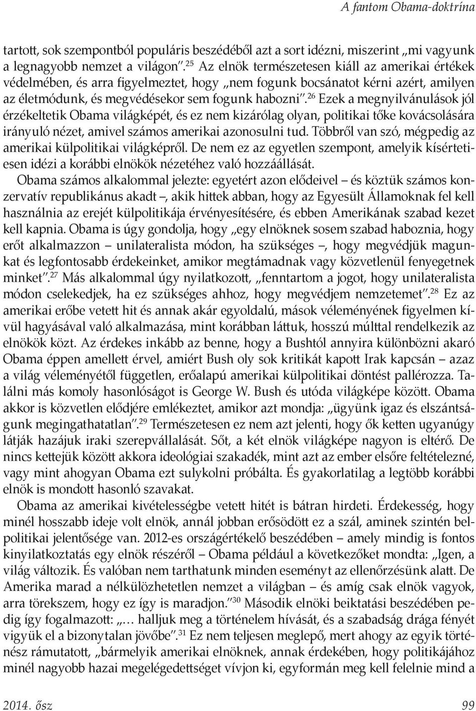 26 Ezek a megnyilvánulások jól érzékeltetik Obama világképét, és ez nem kizárólag olyan, politikai tőke kovácsolására irányuló nézet, amivel számos amerikai azonosulni tud.