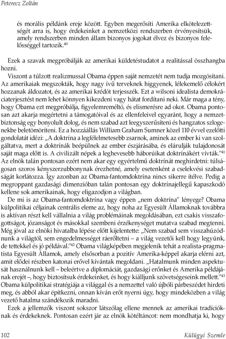 40 Ezek a szavak megpróbálják az amerikai küldetéstudatot a realitással összhangba hozni. Viszont a túlzott realizmussal Obama éppen saját nemzetét nem tudja mozgósítani.