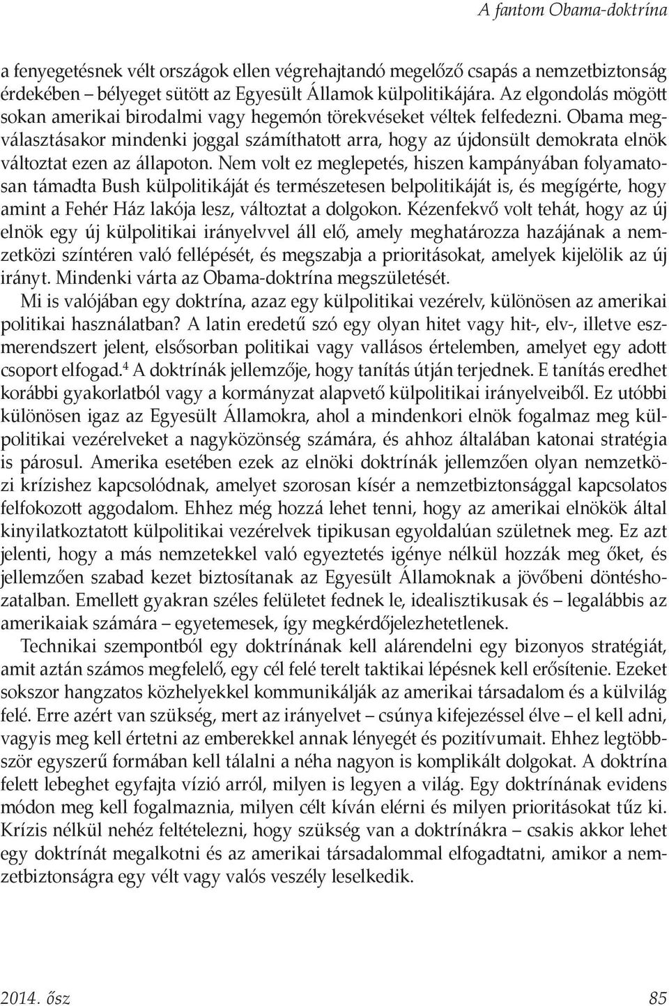 Obama megválasztásakor mindenki joggal számíthatott arra, hogy az újdonsült demokrata elnök változtat ezen az állapoton.