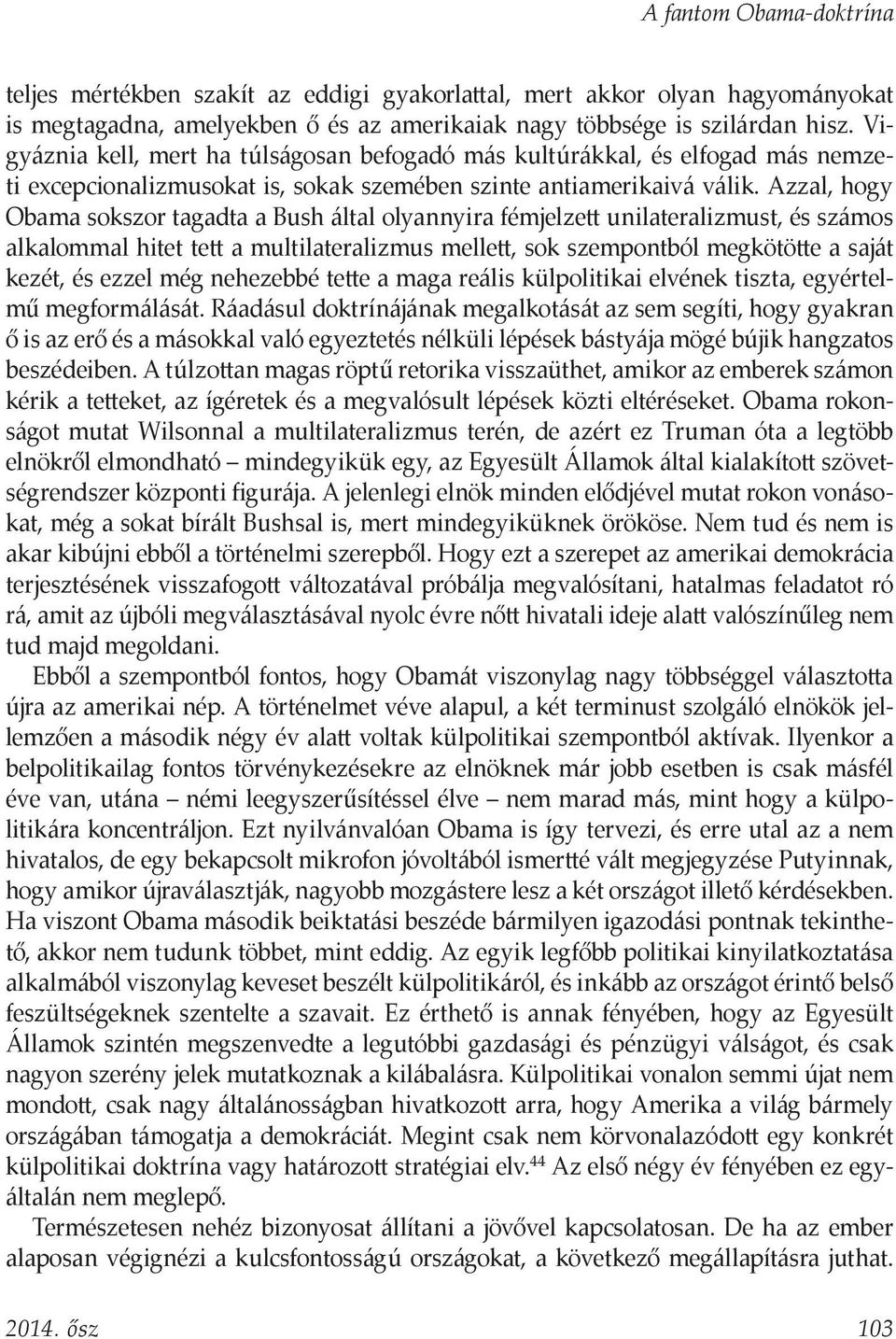 Azzal, hogy Obama sokszor tagadta a Bush által olyannyira fémjelzett unilateralizmust, és számos alkalommal hitet tett a multilateralizmus mellett, sok szempontból megkötötte a saját kezét, és ezzel