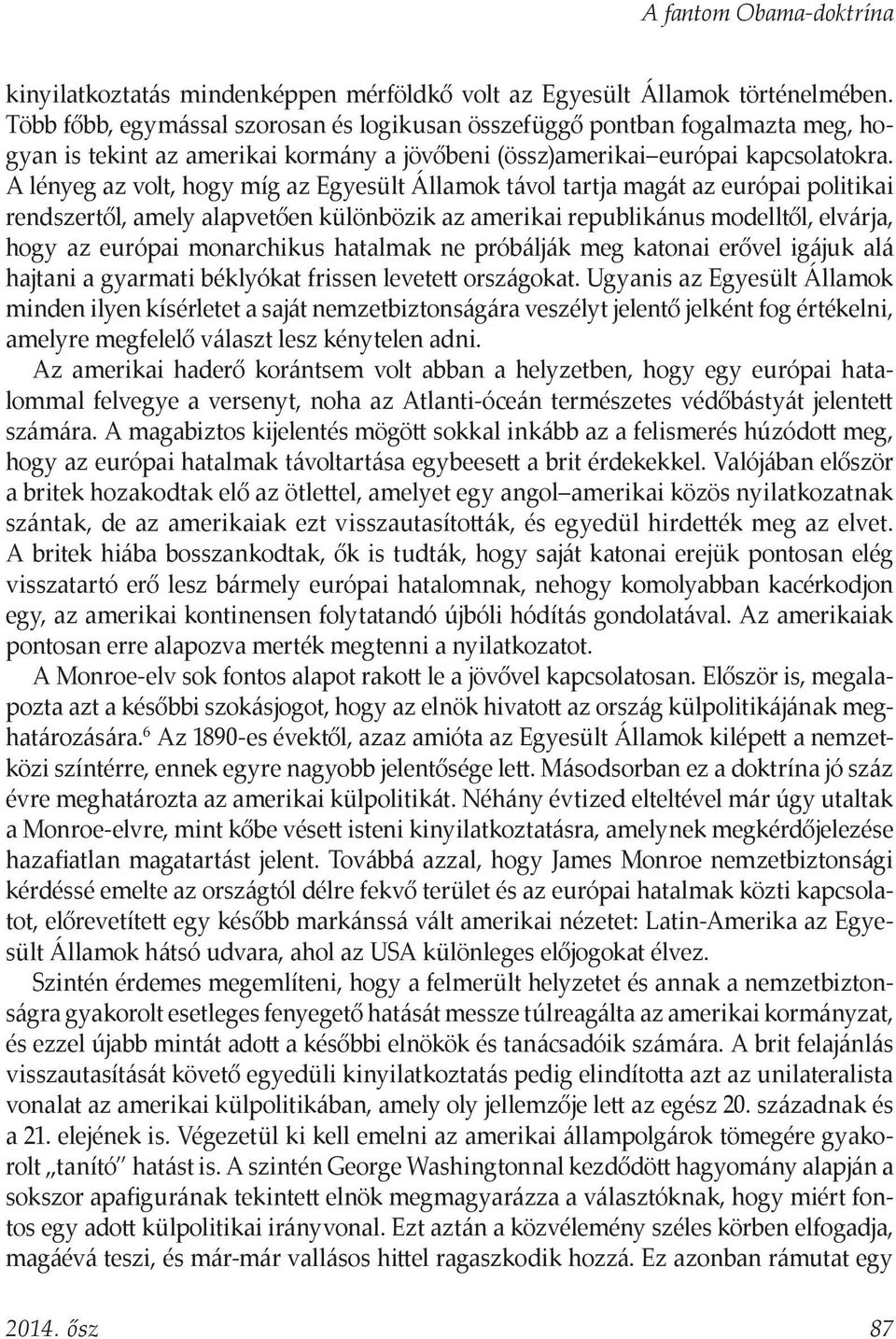 A lényeg az volt, hogy míg az Egyesült Államok távol tartja magát az európai politikai rendszertől, amely alapvetően különbözik az amerikai republikánus modelltől, elvárja, hogy az európai