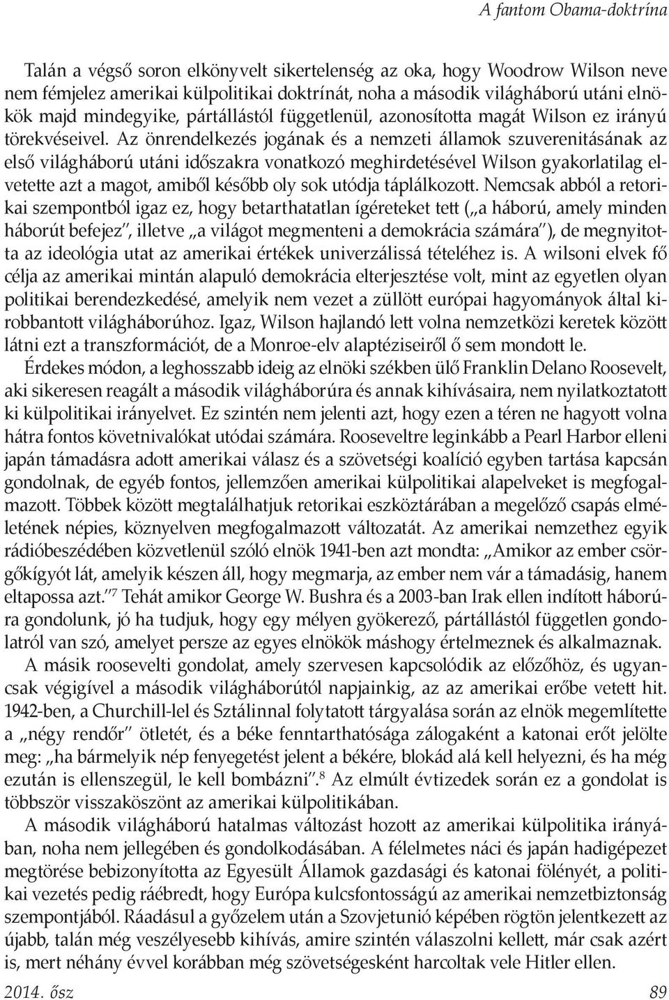 Az önrendelkezés jogának és a nemzeti államok szuverenitásának az első világháború utáni időszakra vonatkozó meghirdetésével Wilson gyakorlatilag elvetette azt a magot, amiből később oly sok utódja