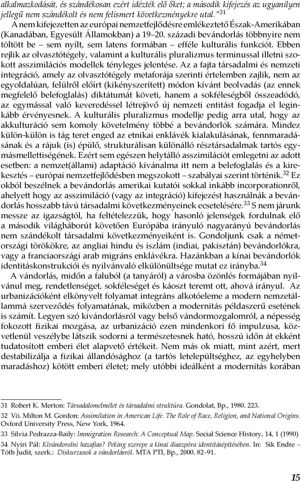 századi bevándorlás többnyire nem töltött be sem nyílt, sem latens formában efféle kulturális funkciót.